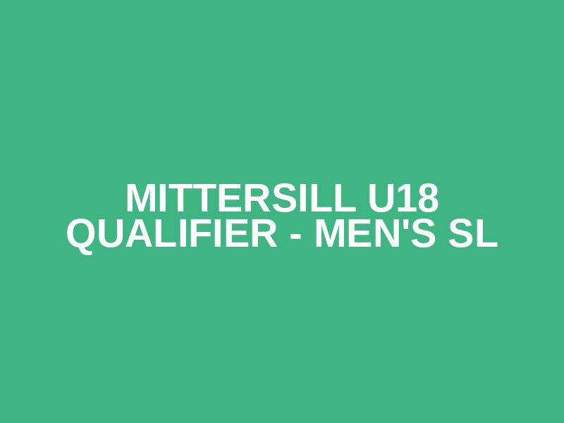 Mittersill U18 Qualifier - Men's SL