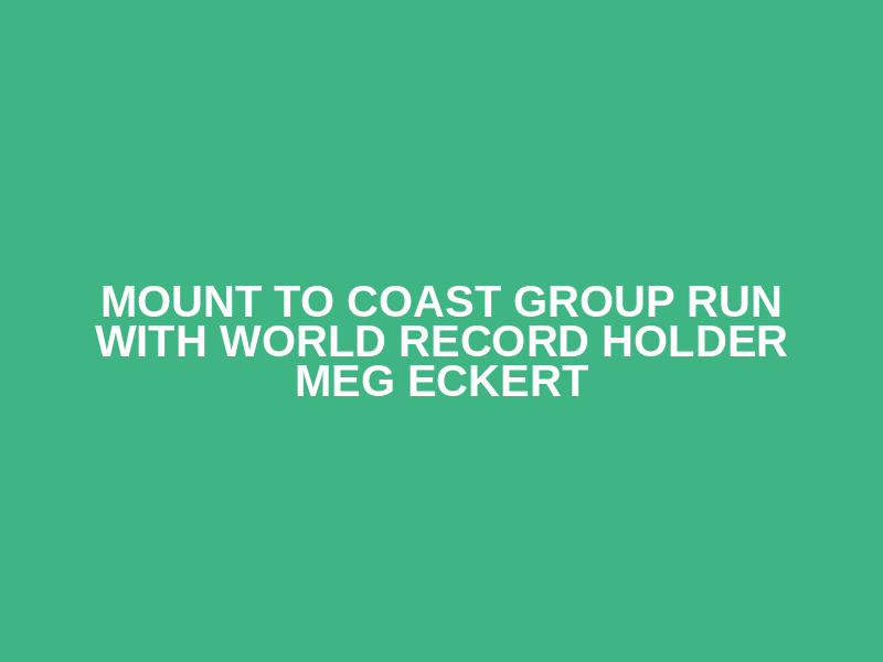 Mount to Coast Group Run with World Record Holder Meg Eckert