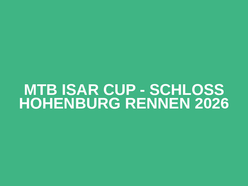 MTB Isar Cup - Schloss Hohenburg Rennen 2026