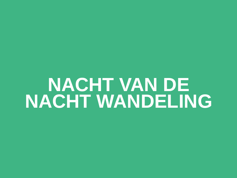 Nacht van de Nacht wandeling