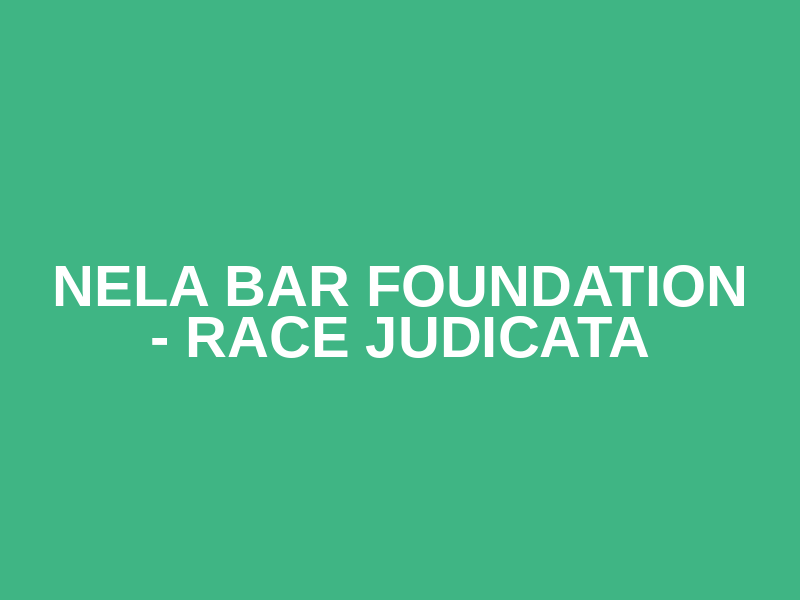 NELA Bar Foundation - Race Judicata
