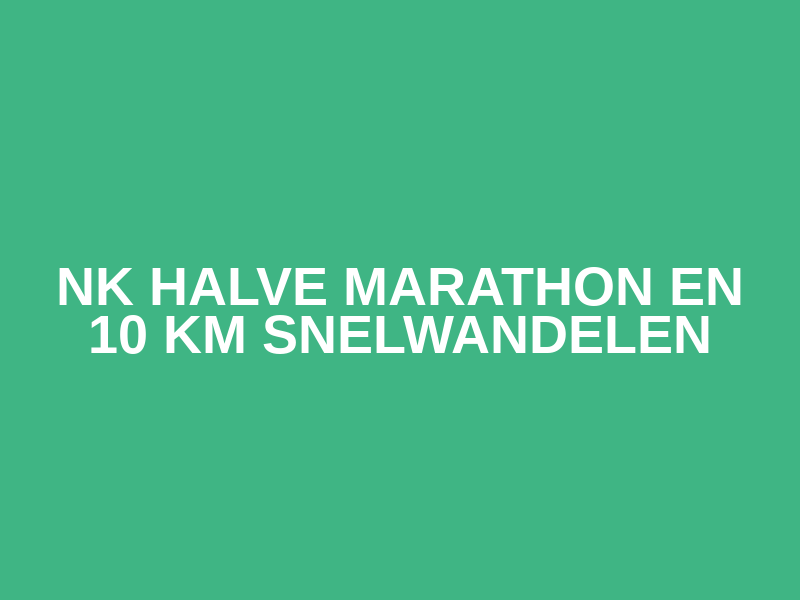 NK Halve Marathon en 10 km snelwandelen