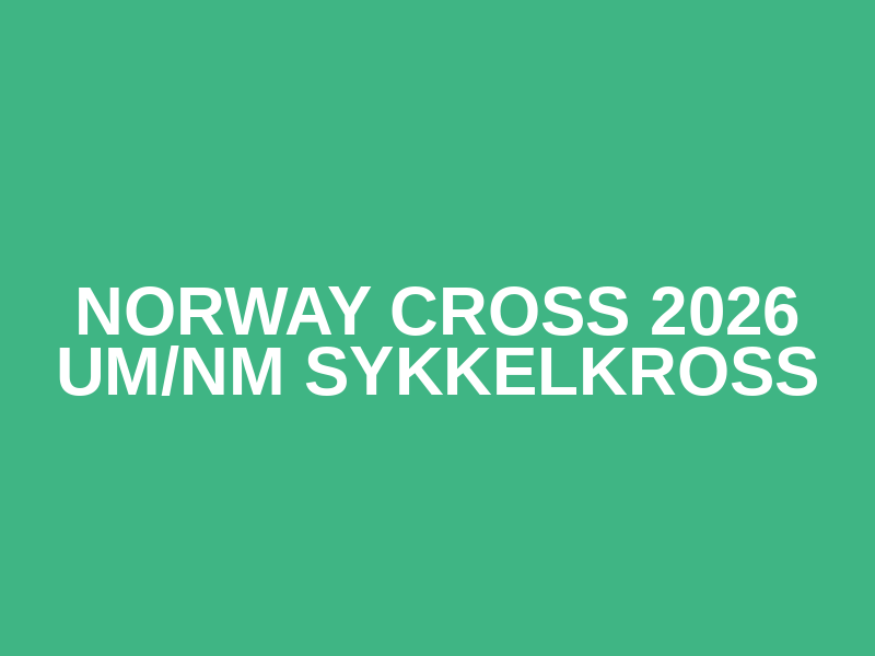 Norway Cross 2026 UM/NM Sykkelkross