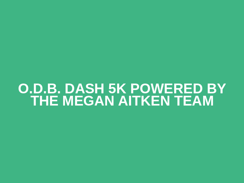 O.D.B. DASH 5K Powered by The Megan Aitken Team Logo