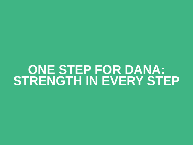 One Step for Dana: Strength in Every Step