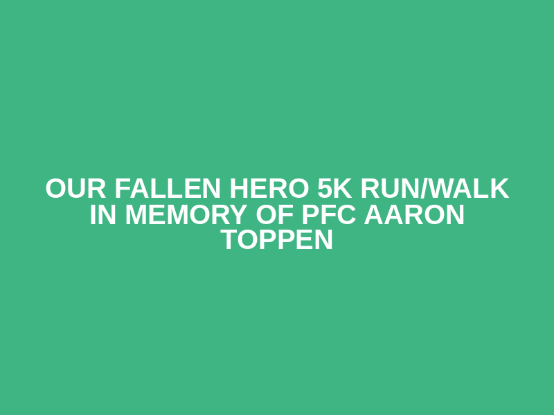 Our Fallen Hero 5K Run/Walk in Memory of PFC Aaron Toppen Logo