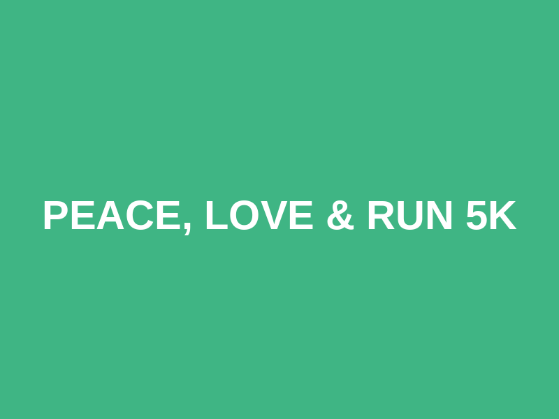 Peace, Love & Run 5K