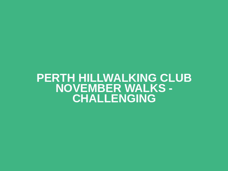 Perth Hillwalking Club November Walks  - Challenging