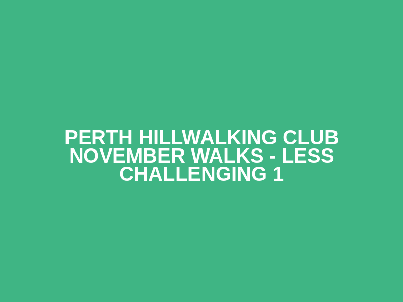 Perth Hillwalking Club November Walks  - Less Challenging 1
