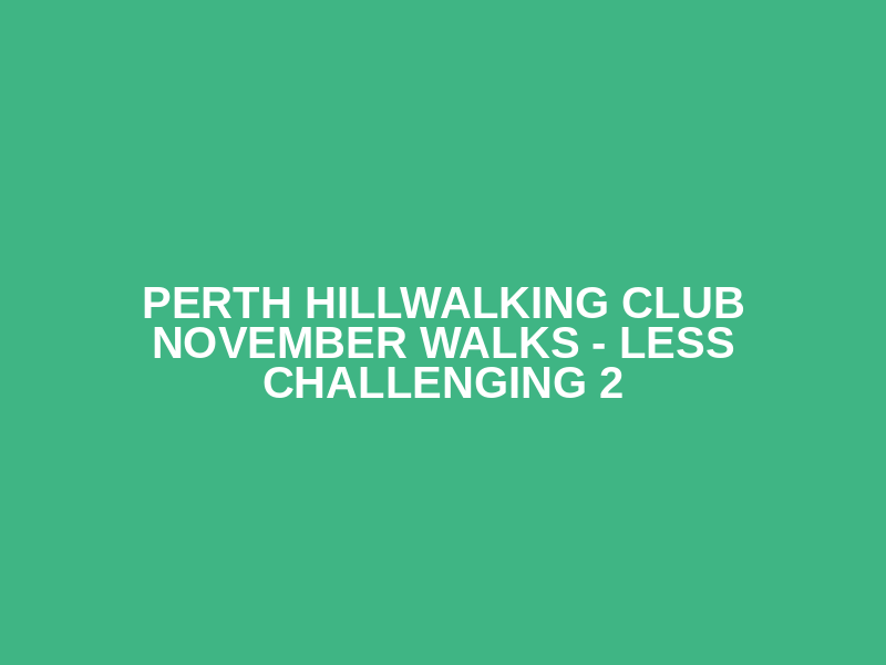 Perth Hillwalking Club November Walks - Less Challenging 2