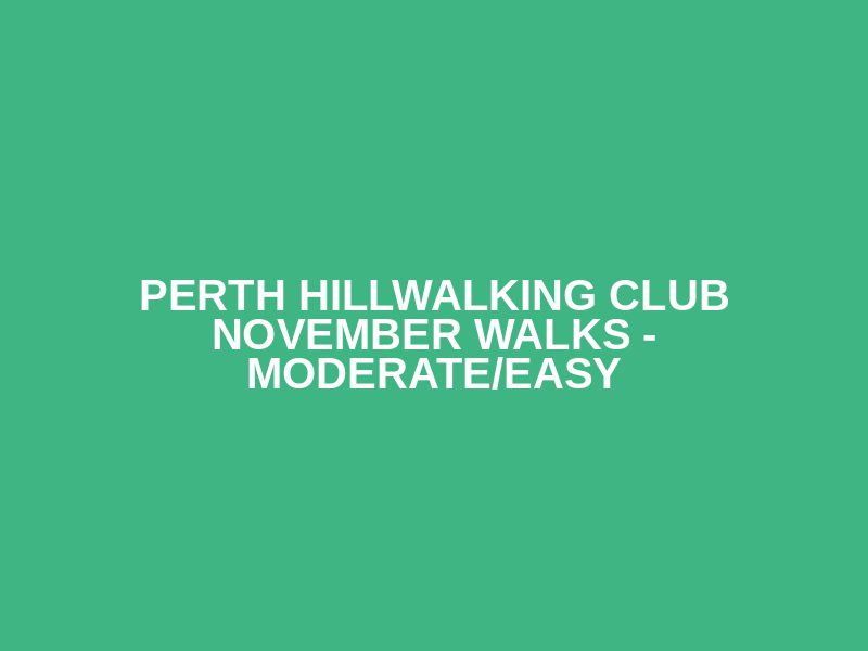 Perth Hillwalking Club November Walks  - Moderate/Easy