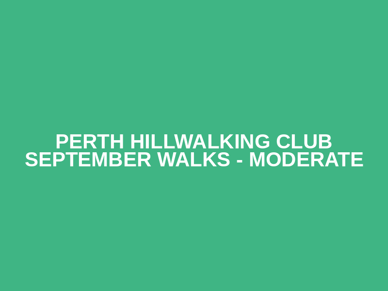 Perth Hillwalking Club September Walks  - Moderate