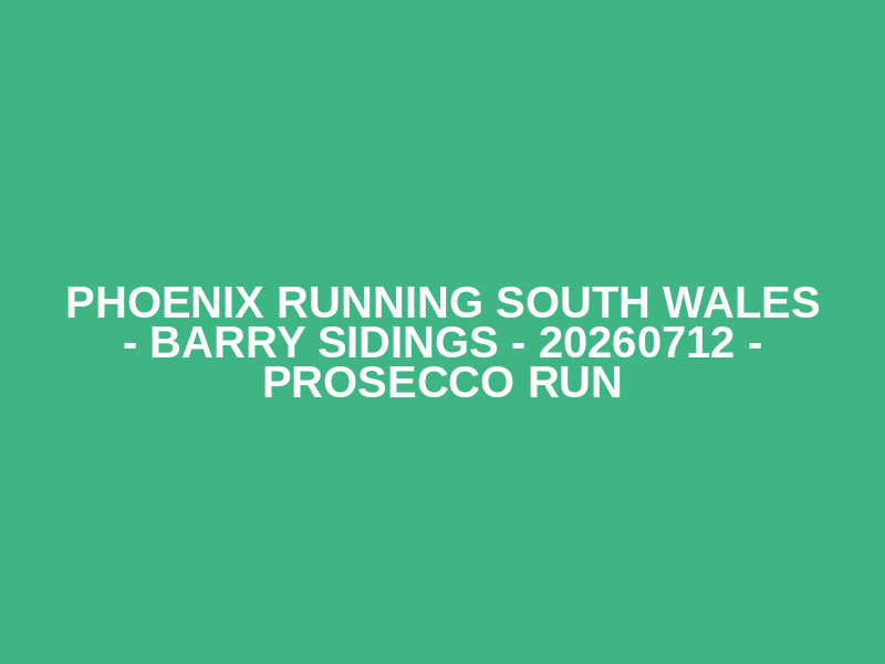 Phoenix Running South Wales - BARRY SIDINGS - 20260712 - Prosecco Run