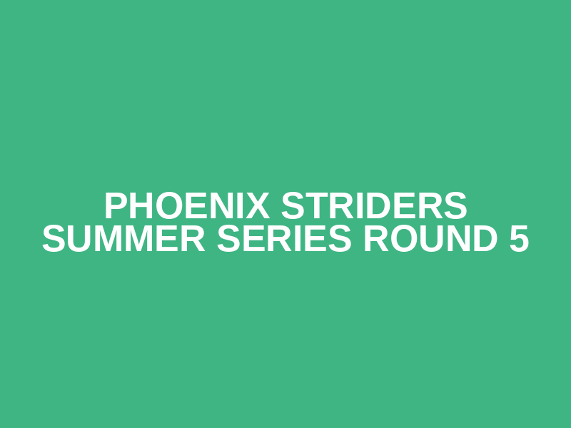 Phoenix Striders Summer Series Round 5