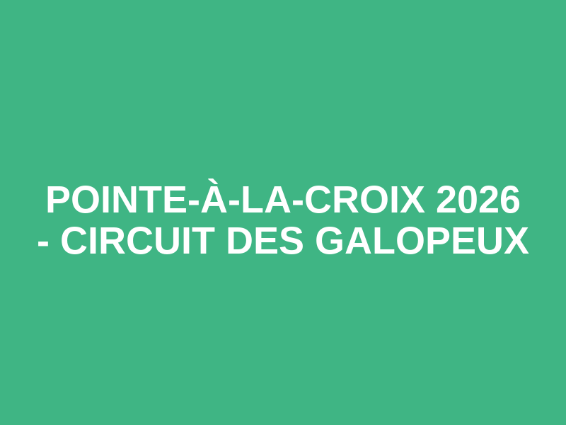 POINTE-À-LA-CROIX 2026 - Circuit des Galopeux