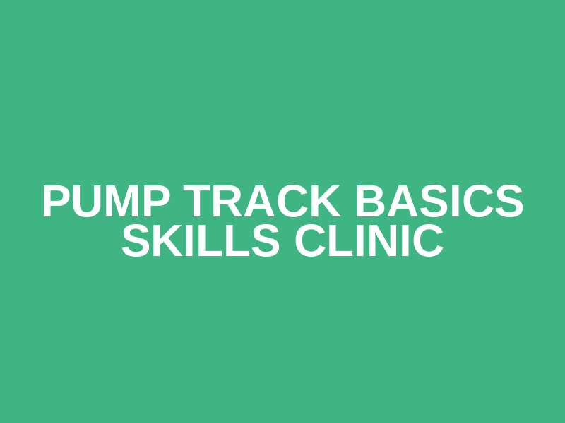 Pump Track Basics Skills Clinic