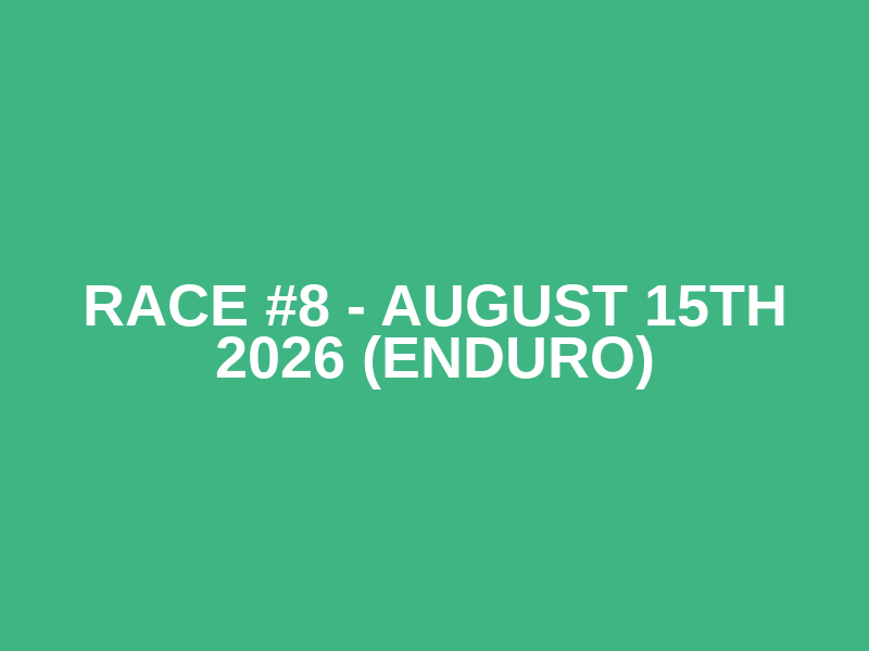 Race #8 - August 15th 2026 (Enduro)