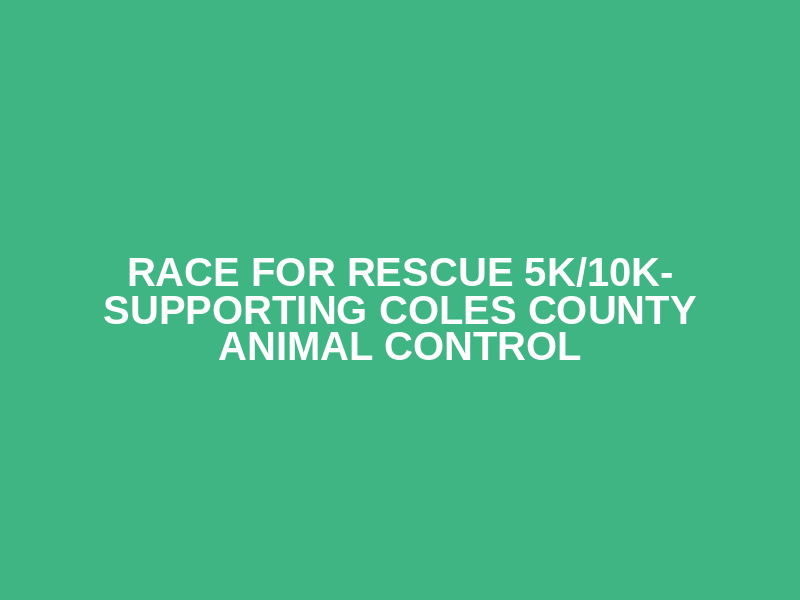 Race for Rescue 5k/10k- Supporting Coles County Animal Control