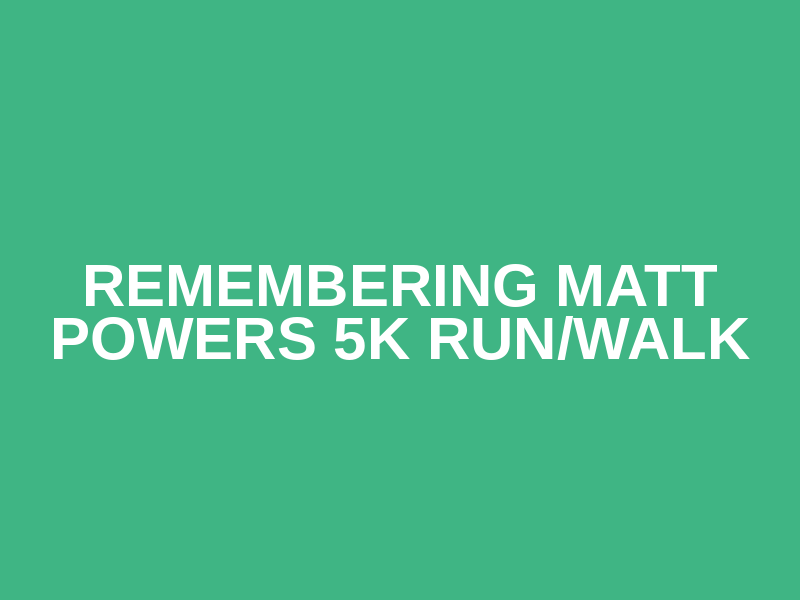 Remembering Matt Powers 5K Run/Walk
