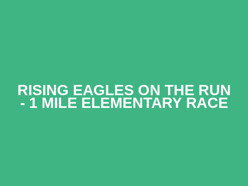 Rising Eagles on the Run - 1 Mile Elementary Race