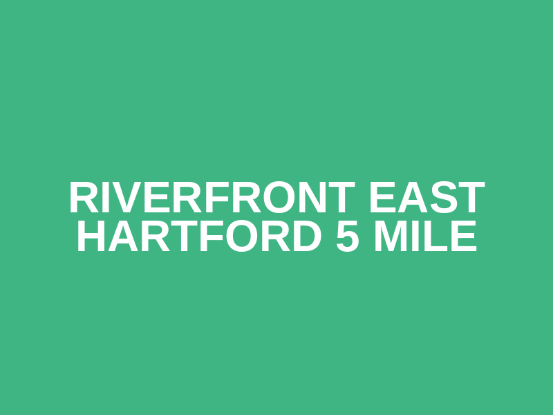 Riverfront East Hartford 5 Mile