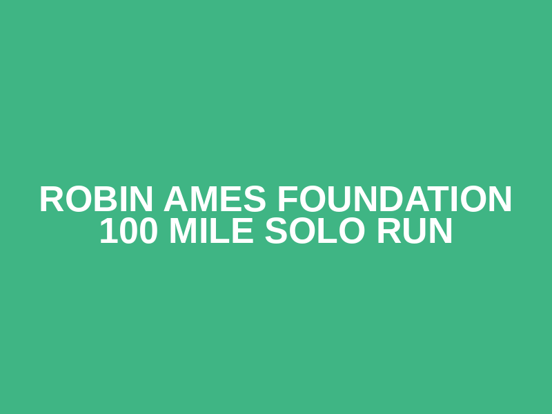Robin Ames Foundation 100 Mile Solo Run