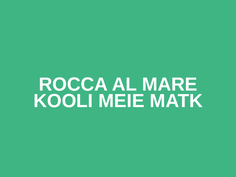 ROCCA al MARE KOOLI MEIE MATK