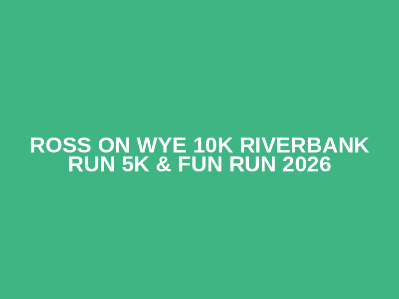 Ross on Wye 10k Riverbank Run 5k & Fun Run 2026