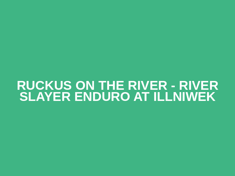 Ruckus on the River - River Slayer Enduro at Illniwek Logo