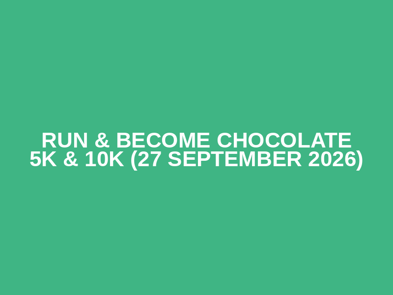 Run & Become Chocolate 5K & 10K  (27 September 2026)