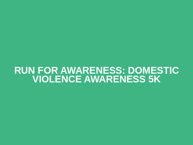 Run for Awareness: Domestic Violence Awareness 5K
