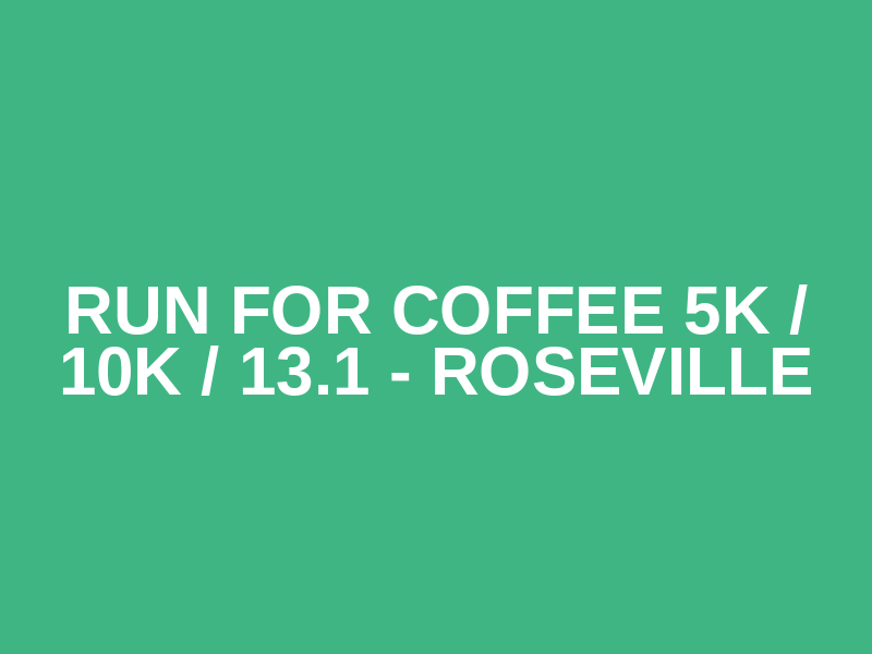 Run for Coffee 5k / 10k / 13.1 - Roseville
