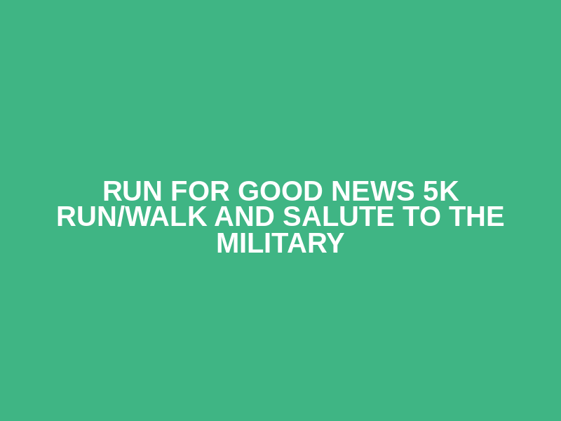 Run for Good News 5K Run/Walk and Salute to the Military Logo