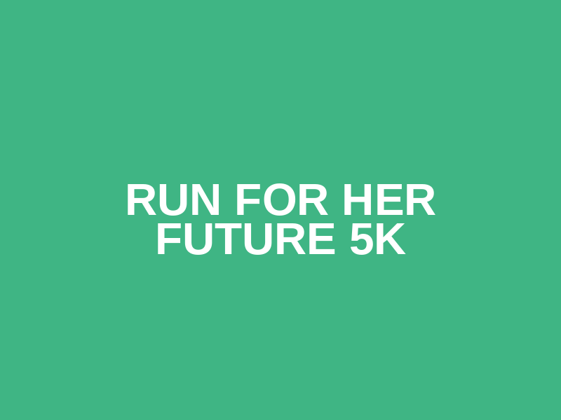 Run for Her Future 5K