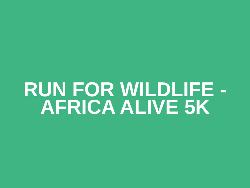Run for Wildlife - Africa Alive 5k