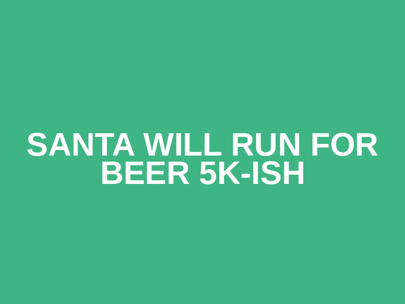 Santa Will Run for Beer 5K-ish Logo