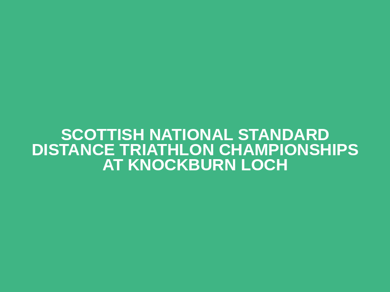Scottish National Standard Distance Triathlon Championships at Knockburn Loch