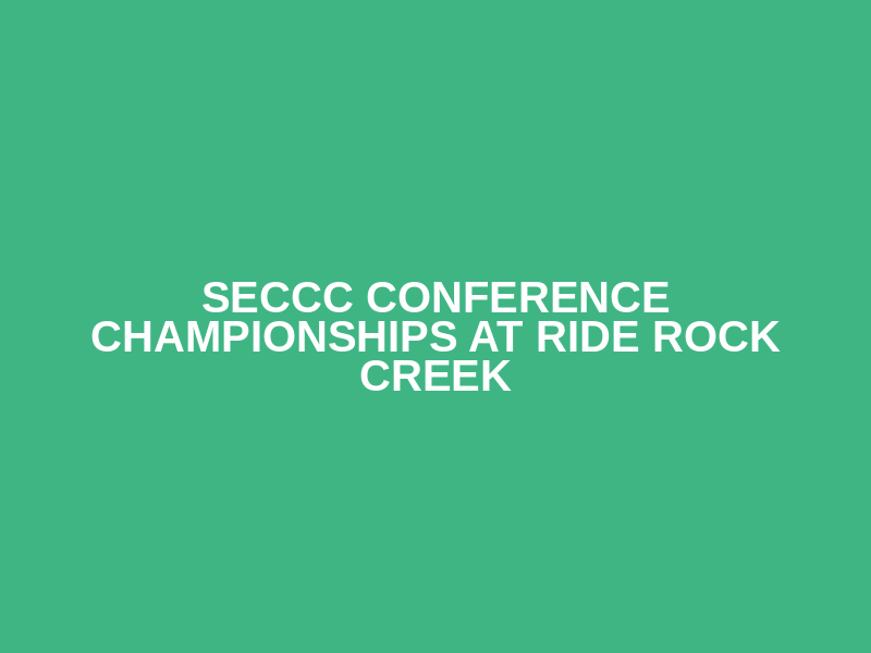 SECCC Conference Championships at Ride Rock Creek