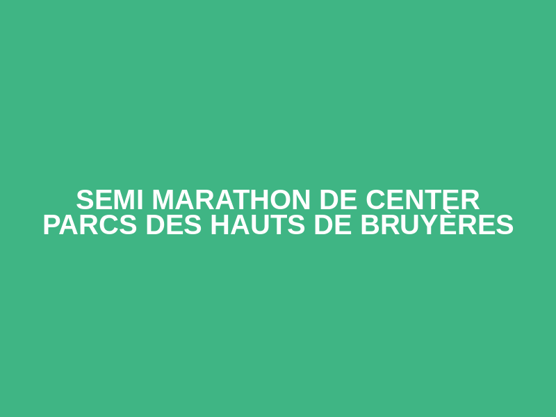 Semi Marathon de Center Parcs des Hauts de Bruyères