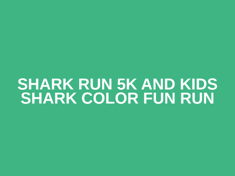 Shark Run 5K and Kids Shark Color Fun Run