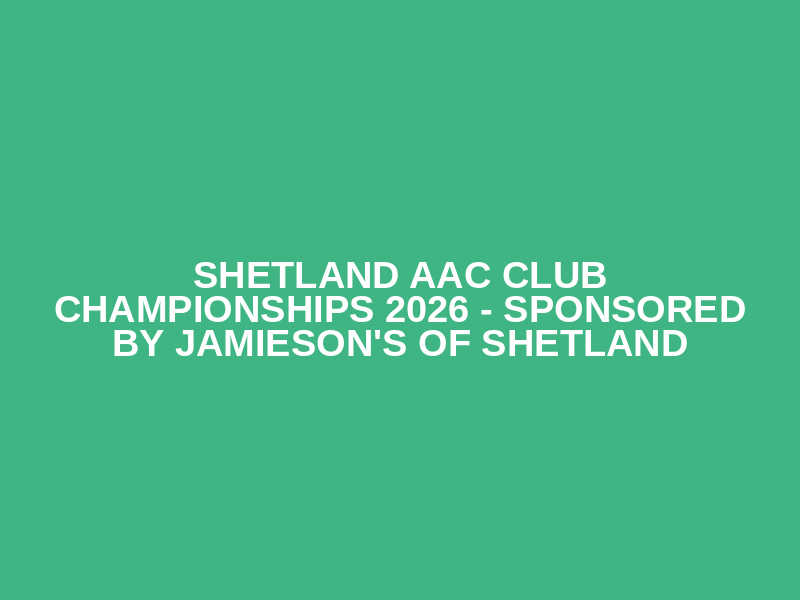 Shetland AAC Club Championships 2026 - Sponsored by Jamieson's of Shetland