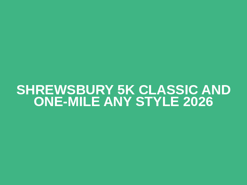 Shrewsbury 5k Classic And One-Mile Any Style 2026