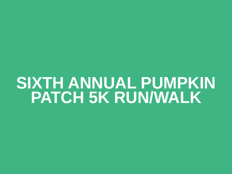 Sixth Annual Pumpkin Patch 5K Run/Walk