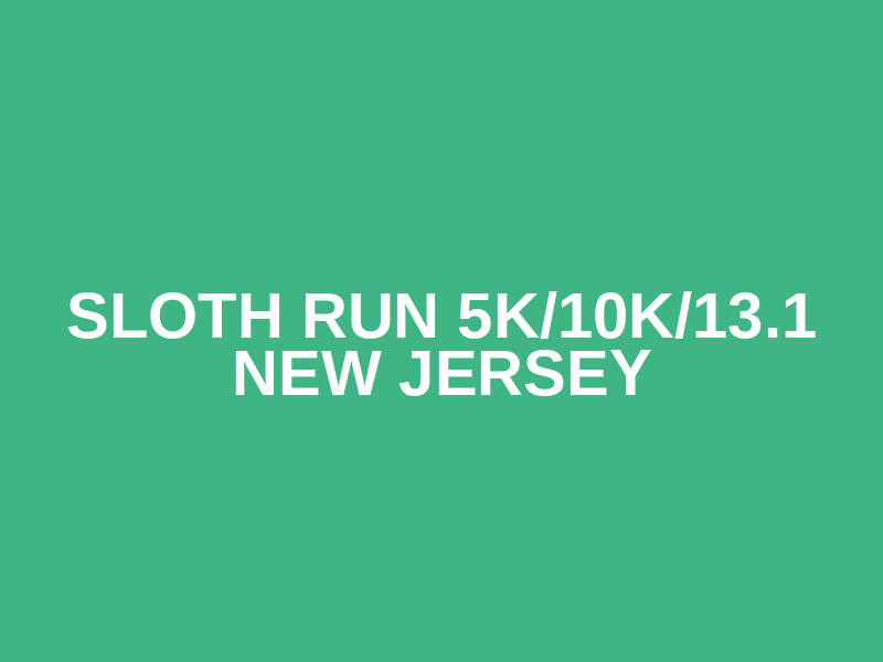 Sloth Run 5K/10K/13.1 NEW JERSEY