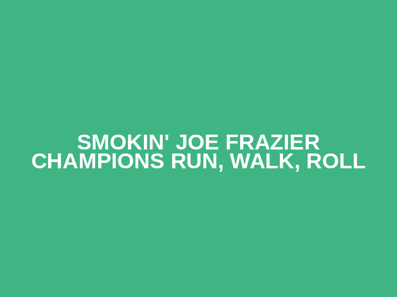 Smokin' Joe Frazier Champions Run, Walk, Roll