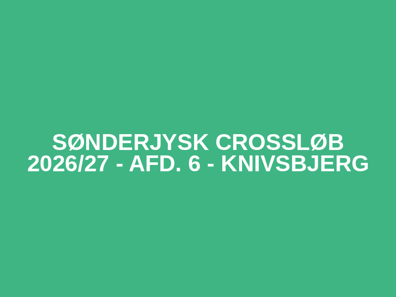 Sønderjysk Crossløb 2026/27 - afd. 6 - Knivsbjerg
