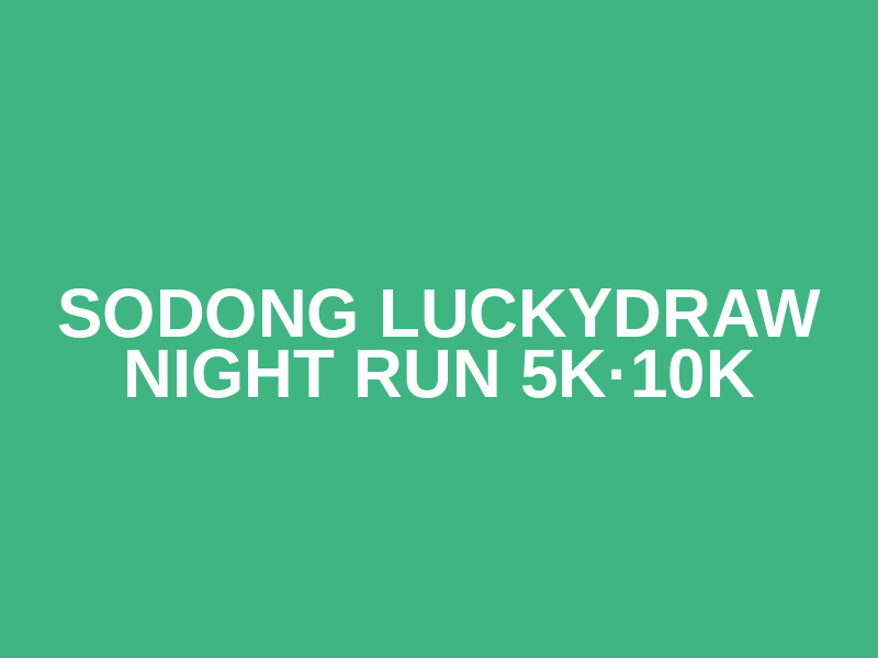 SODONG LuckyDraw Night Run 5K·10K