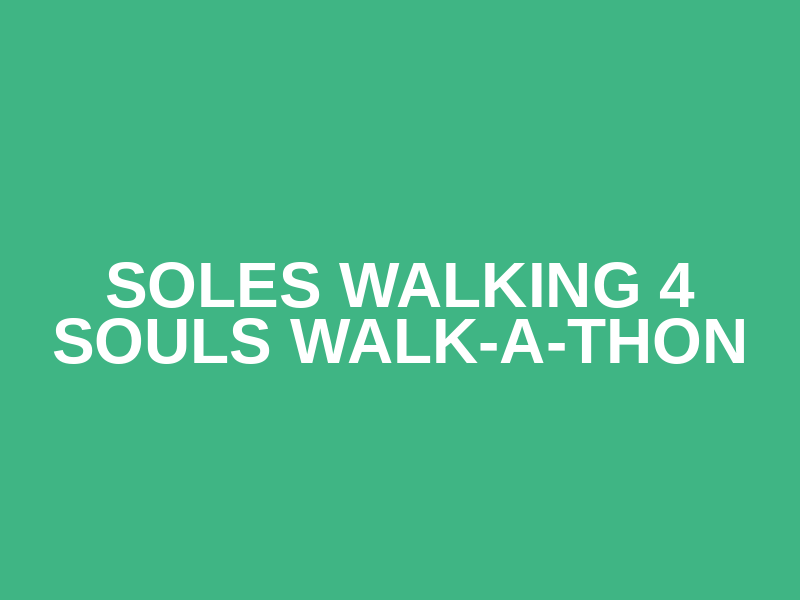 Soles Walking 4 Souls Walk-A-Thon