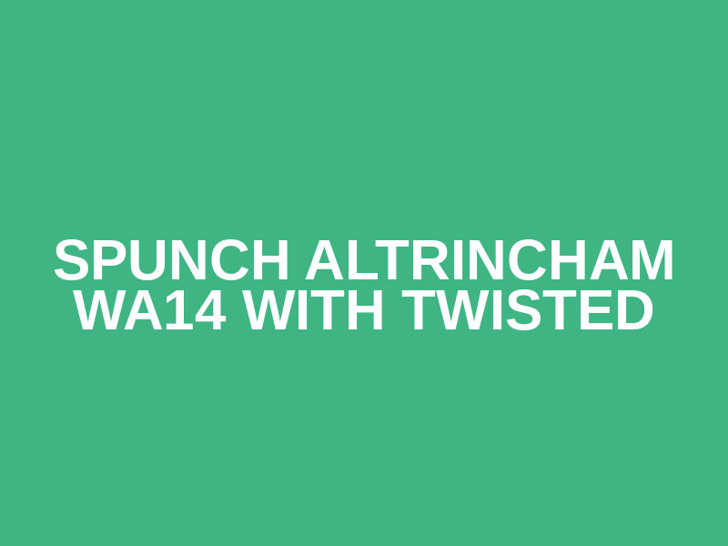 SPUNCH ALTRINCHAM WA14 with Twisted Logo