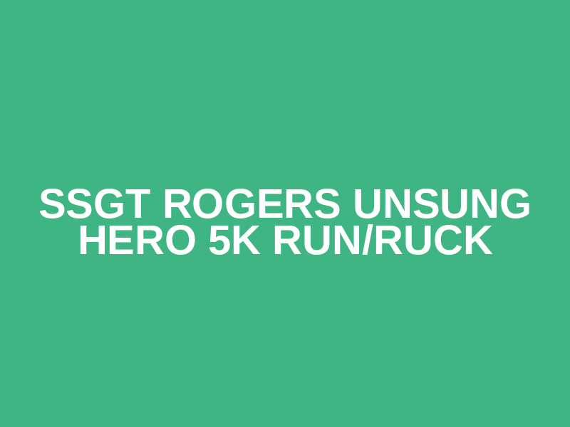 SSgt Rogers Unsung Hero 5K Run/Ruck